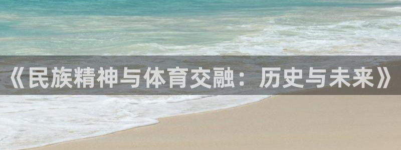 MK体育官网下载娱乐：《民族精神与体育交融：历史与未