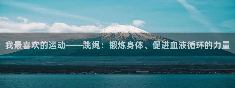 海南MK体育官网下载：我最喜欢的运动——跳绳：锻炼身
