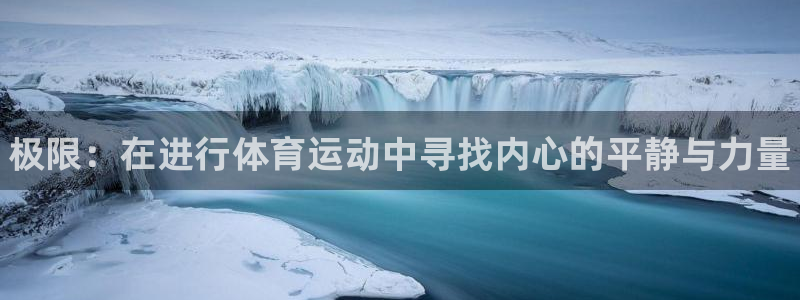MK体育官网下载招商电话是多少号码：极限：在进行体育