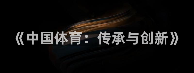 MK体育官网下载平台注册要钱吗是真的吗：《中国体育：