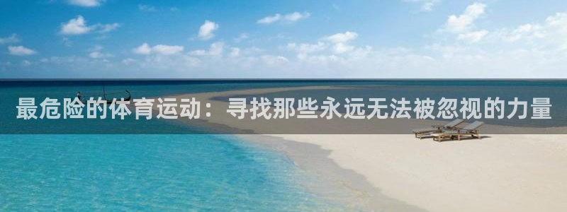 MK体育官方正版app集团官网首页：最危险的体育运动：寻找那