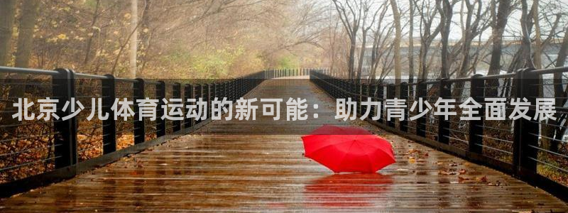 MK体育官方正版app五金厂：北京少儿体育运动的新可能：助力