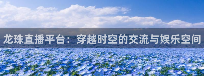 今日五星体育频道节目表：龙珠直播平台：穿越时空的交流与娱乐空间